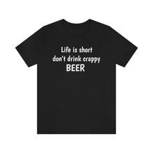Load image into Gallery viewer, Life is short don&#39;t drink crappy BEER
