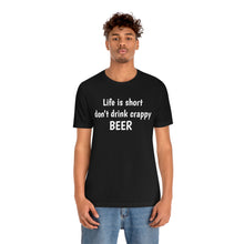 Load image into Gallery viewer, Life is short don&#39;t drink crappy BEER
